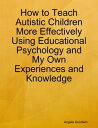 How to Teach Autistic Children More Effectively Using Educational Psychology and...