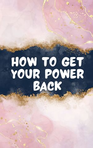 HOW TO GET YOUR POWER BACK