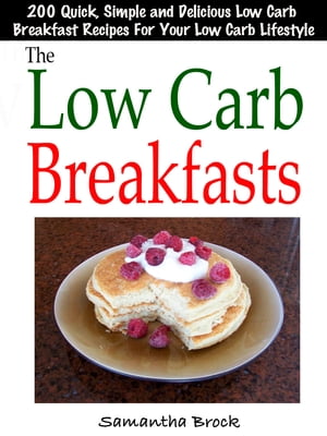 The Low Carb Breakfasts : 200 Quick, Simple and Delicious Low Carb Breakfast Recipes For Your Low Carb Lifestyle