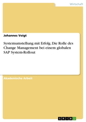 Systemumstellung mit Erfolg. Die Rolle des Change Management bei einem globalen SAP System-Rollout【電子書籍】[ Johannes Voigt ]