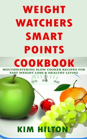 Weight Watchers Smart Points Cookbook Mouthwatering Slow Cooker Recipes for Fast Weight Loss Healthy Living【電子書籍】 Kim Hilton