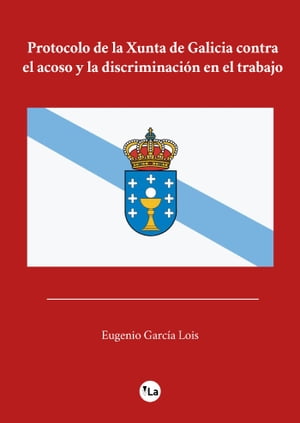 Protocolo de la Xunta de Galicia contra el acoso y la discriminaci?n en el trabajoŻҽҡ[ Eugenio Garcia Lois ]