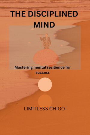 THE DISCIPLINED MIND Mastering mental resilience for success【電子書籍】[ Chigoziri Grant ]