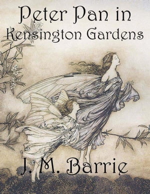 Peter Pan in Kensington Gardens (Illustrated)【電子書籍】 J. M. Barrie