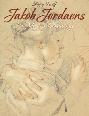 Jakob Jordaens: 112 Master Drawings【電子書籍】[ Blagoy Kiroff ]