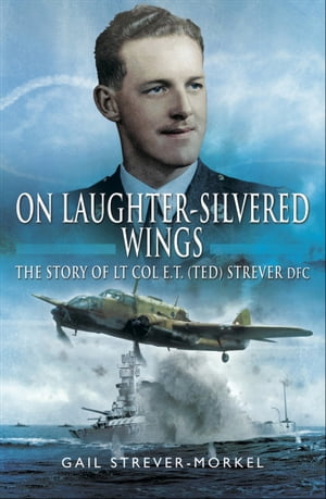 On Laughter-Silvered Wings The Story of Lt. Col. E.T (Ted) Strever D.F.C【電子書籍】[ Gail Strever-Morkel ]