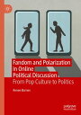 Fandom and Polarization in Online Political Discussion From Pop Culture to Politics【電子書籍】 Renee Barnes