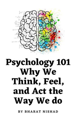 Psychology 101: Why We Think, Feel, and Act the Way We do【電子書籍】 BHARAT NISHAD