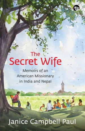 The Secret Wife Memoirs of an American Missionary in India and NepalŻҽҡ[ Janice Campbell Paul ]