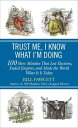 Trust Me, I Know What I'm Doing 100 More Mistakes That Lost Elections, Ended Emp...