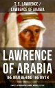 Lawrence of Arabia: The Man Behind the Myth (Complete Autobiographical Works, Memoirs Letters) Seven Pillars of Wisdom The Evolution of a Revolt The Mint Collected Letters【電子書籍】 T. E. Lawrence