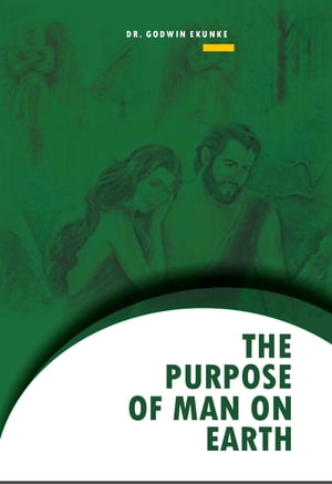 THE PURPOSE OF MAN ON EARTH