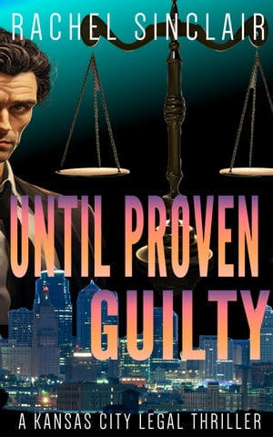 Until Proven Guilty Kansas City Legal Thrillers #12Żҽҡ[ Rachel Sinclair ]