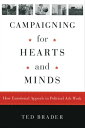Campaigning for Hearts and Minds How Emotional Appeals in Political Ads Work【電子書籍】 Ted Brader