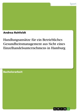 Handlungsansätze für ein Betriebliches Gesundheitsmanagement aus Sicht eines Einzelhandelsunternehmens in Hamburg