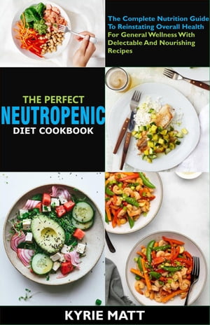 The Perfect Neutropenic Diet Cookbook; The Compl