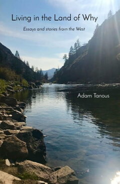 Living in the Land of Why Essays and Stories from the West【電子書籍】[ Adam C Tanous ]