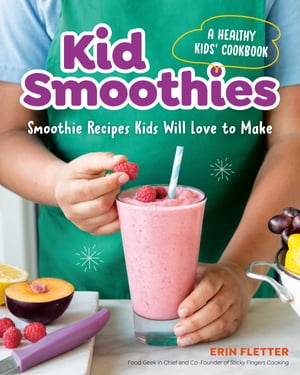 Kid Smoothies: A Healthy Kids' Cookbook Smoothie Recipes Kids Will Love to Make【電子書籍】[ Eri..