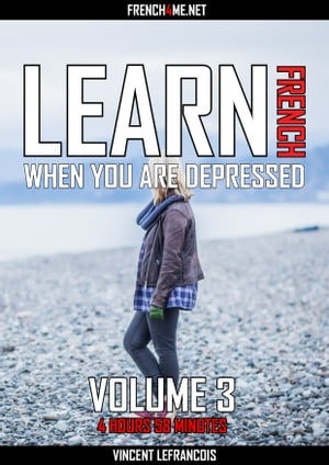 Learn French when you are depressed (4 hours 58 minutes) - Vol 3 (+ AUDIO) Audio ebook with hundreds of French phrases and their English translation【電子書籍】[ Vincent Lefrancois ]