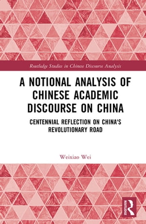 A Notional Analysis of Chinese Academic Discourse on China Centennial Reflection on China’s Revolutionary Road【電子書籍】[ Weixiao Wei ]