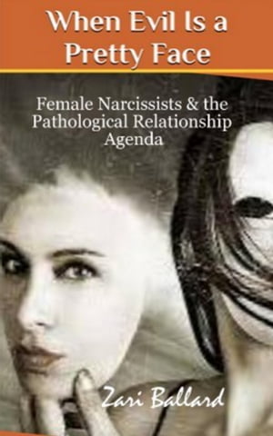 When Evil Is a Pretty Face: Narcissistic Females &The Pathological Relationship AgendaŻҽҡ[ Zari Ballard ]