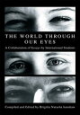 The World Through Our Eyes A Collaboration of Essays by International Students【電...
