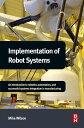 Implementation of Robot Systems An introduction to robotics, automation, and successful systems integration in manufacturing【電子書籍】 Mike Wilson