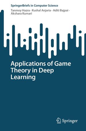 Applications of Game Theory in Deep Learning【電子書籍】 Tanmoy Hazra