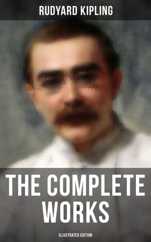 The Complete Works of Rudyard Kipling (Illustrated Edition)