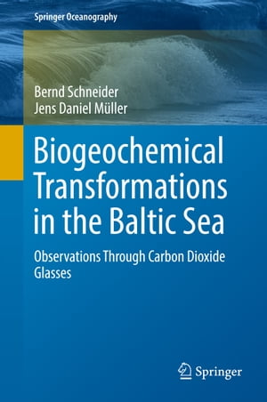 Biogeochemical Transformations in the Baltic Sea Observations Through Carbon Dioxide Glasses【電子書籍】[ Bernd Schneider ]