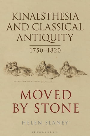 Kinaesthesia and Classical Antiquity 1750?1820 Moved by Stone【電子書籍】[ Dr Helen Slaney ]