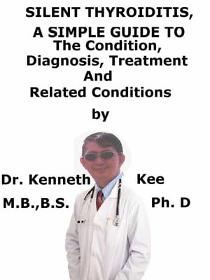 Silent Thyroiditis, A Simple Guide To The Condition, Diagnosis, Treatment And Related Conditions【電子書籍】[ Kenneth Kee ]