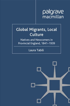 Global Migrants, Local Culture Natives and Newcomers in Provincial England, 1841-1939Żҽҡ[ Laura Tabili ]