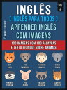 Ingl?s ( Ingl?s Para Todos ) Aprender Ingl?s Com Imagens (Vol 2) 100 imagens com 100 palavras e texto bilingue sobre Animais