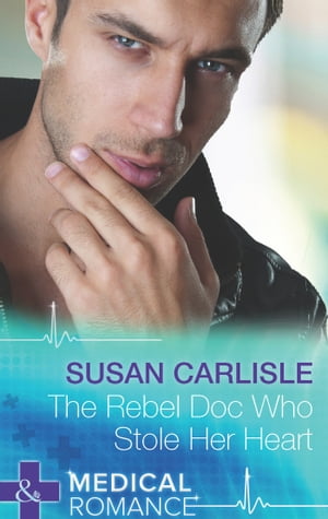 The Rebel Doc Who Stole Her Heart (Mills &Boon Medical)Żҽҡ[ Susan Carlisle ]