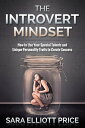 Introvert Mindset: How to Use Your Special Talents and Unique Personality Traits to Create Success