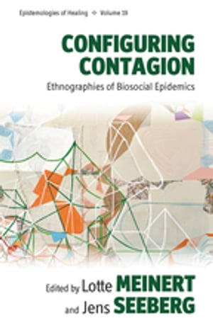 Configuring Contagion Ethnographies of Biosocial Epidemics