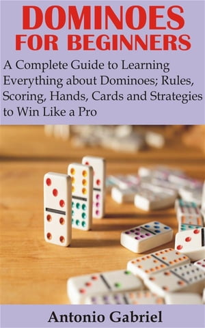 ŷKoboŻҽҥȥ㤨Dominoes for Beginners A Complete Guide to Learning Everything about Dominoes;Rules, Scoring, Hands, Cards and Strategies to Win Like a ProŻҽҡ[ Antonio Gabriel ]פβǤʤ591ߤˤʤޤ