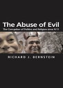 The Abuse of Evil The Corruption of Politics and Religion since 9/11【電子書籍】 Richard J. Bernstein