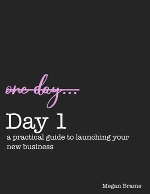 Day 1: A Practical Guide to Launching Your New Business