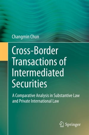 Cross-border Transactions of Intermediated Securities A Comparative Analysis in Substantive Law and Private International Law【電子書籍】[ Changmin Chun ]