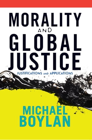 Morality and Global Justice Justifications and Applications【電子書籍】[ Michael Boylan ]