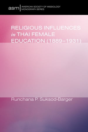 Religious Influences in Thai Female Education (1889-1931)【電子書籍】[ Runchana Pam Suksod-Barger ]