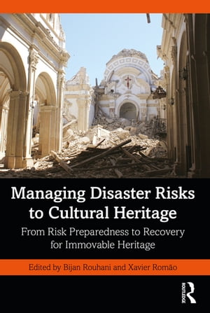 Managing Disaster Risks to Cultural Heritage From Risk Preparedness to Recovery for Immovable Heritage【電子書籍】
