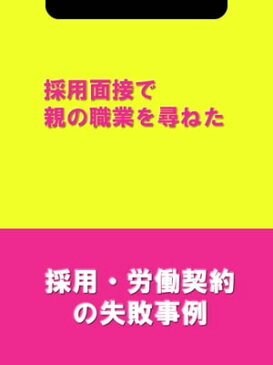 採用面接で親の職業を尋ねた[採用・労働契約の失敗事例]【電子書籍】[ 辻・本郷税理士法人HR室 ]