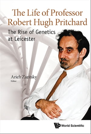 Life Of Professor Robert Hugh Pritchard, The: The Rise Of Genetics At Leicester