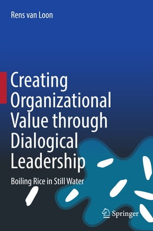 Creating Organizational Value through Dialogical Leadership Boiling Rice in Still Water