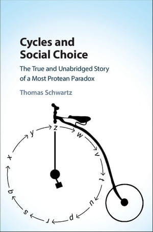 Cycles and Social Choice The True and Unabridged Story of a Most Protean Paradox【電子書籍】 Thomas Schwartz