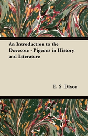 An Introduction to the Dovecote - Pigeons in History and Literature【電子書籍】[ E. S. Dixon ]