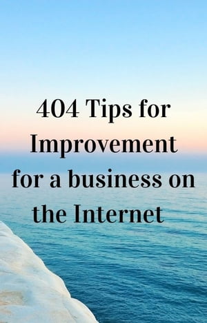 404 TIPS FOR IMPROVMENT FOR A BUSINESS ON THE INTERNET
